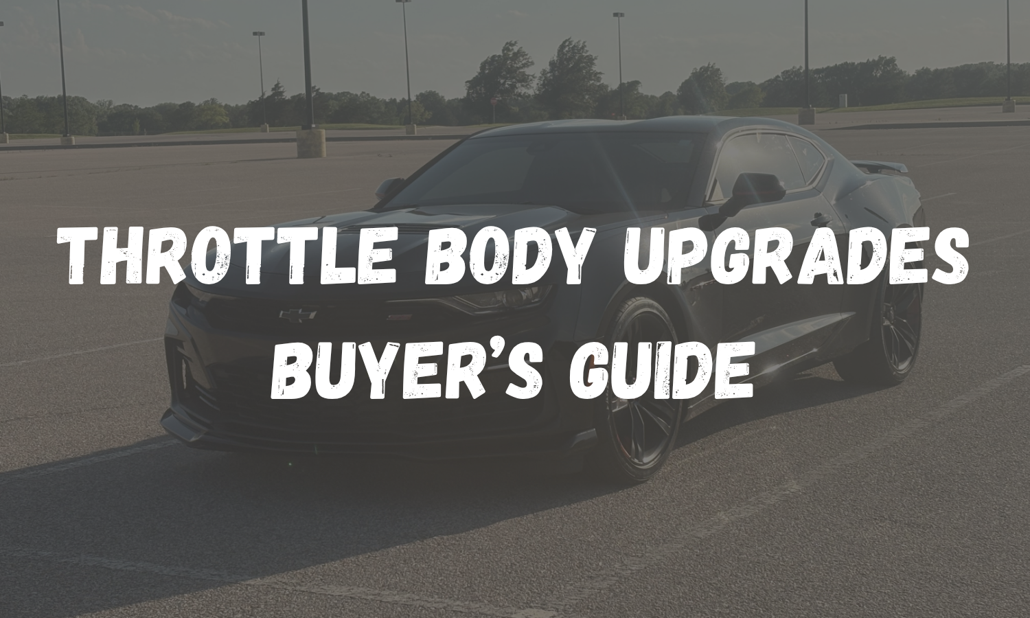 Camaro Throttle Body Upgrades: The Complete Buyer's Guide (3rd, 4th, 5th & 6th Gen)